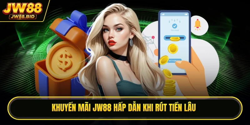 Khuyến mãi JW88 hấp dẫn khi rút tiền lâu Khuyến mãi JW88 hấp dẫn khi rút tiền lâu